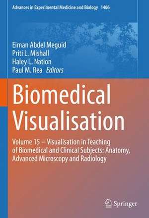 Biomedical Visualisation: Volume 15 ‒ Visualisation in Teaching of Biomedical and Clinical Subjects: Anatomy, Advanced Microscopy and Radiology de Eiman Abdel Meguid