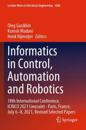 Informatics in Control, Automation and Robotics: 18th International Conference, ICINCO 2021 Lieusaint - Paris, France, July 6–8, 2021, Revised Selected Papers de Oleg Gusikhin