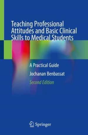 Teaching Professional Attitudes and Basic Clinical Skills to Medical Students: A Practical Guide de Jochanan Benbassat