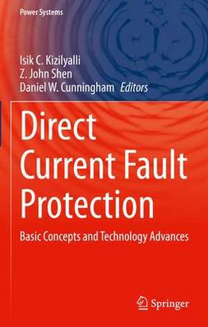 Direct Current Fault Protection: Basic Concepts and Technology Advances de Isik C. Kizilyalli