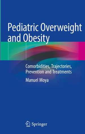 Pediatric Overweight and Obesity: Comorbidities, Trajectories, Prevention and Treatments de Manuel Moya