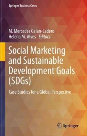 Social Marketing and Sustainable Development Goals (SDGs): Case Studies for a Global Perspective de M. Mercedes Galan-Ladero