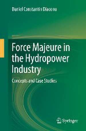 Force Majeure in the Hydropower Industry: Concepts and Case Studies de Daniel Constantin Diaconu