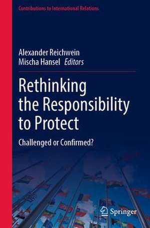 Rethinking the Responsibility to Protect: Challenged or Confirmed? de Alexander Reichwein