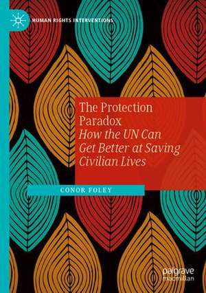 The Protection Paradox: How the UN Can Get Better at Saving Civilian Lives de Conor Foley