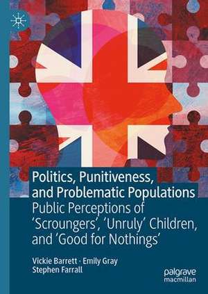 Politics, Punitiveness, and Problematic Populations: Public Perceptions of 'Scroungers', 'Unruly' Children, and ‘Good for Nothings’ de Vickie Barrett