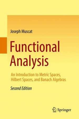 Functional Analysis: An Introduction to Metric Spaces, Hilbert Spaces, and Banach Algebras de Joseph Muscat