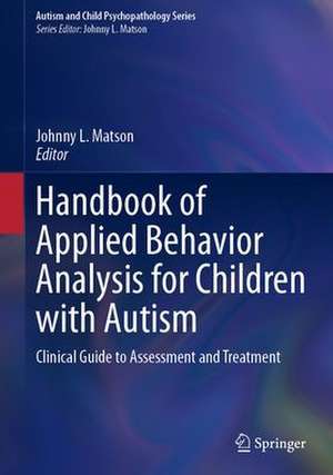 Handbook of Applied Behavior Analysis for Children with Autism: Clinical Guide to Assessment and Treatment de Johnny L. Matson