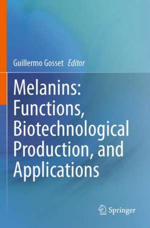 Melanins: Functions, Biotechnological Production, and Applications de Guillermo Gosset