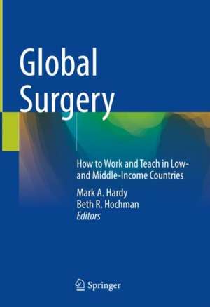 Global Surgery: How to Work and Teach in Low- and Middle-Income Countries de Mark A. Hardy