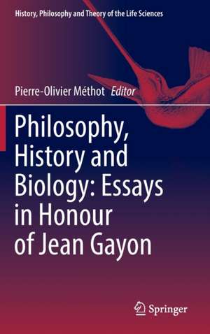 Philosophy, History and Biology: Essays in Honour of Jean Gayon de Pierre-Olivier Méthot