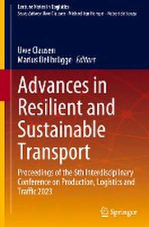 Advances in Resilient and Sustainable Transport: Proceedings of the 6th Interdisciplinary Conference on Production, Logistics and Traffic 2023 de Uwe Clausen