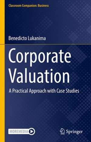 Corporate Valuation: A Practical Approach with Case Studies de Benedicto Kulwizira Lukanima