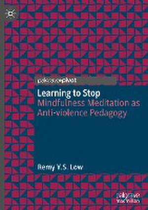 Learning to Stop: Mindfulness Meditation as Anti-violence Pedagogy de Remy Y.S. Low