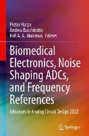 Biomedical Electronics, Noise Shaping ADCs, and Frequency References: Advances in Analog Circuit Design 2022 de Pieter Harpe