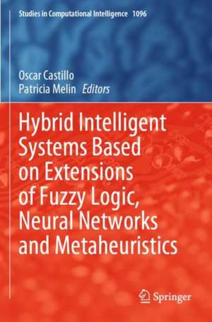 Hybrid Intelligent Systems Based on Extensions of Fuzzy Logic, Neural Networks and Metaheuristics de Oscar Castillo