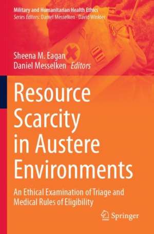 Resource Scarcity in Austere Environments: An Ethical Examination of Triage and Medical Rules of Eligibility de Sheena M. Eagan