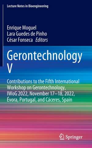 Gerontechnology V: Contributions to the Fifth International Workshop on Gerontechnology, IWoG 2022, November 17–18, 2022, Évora, Portugal, and Cáceres, Spain de Enrique Moguel