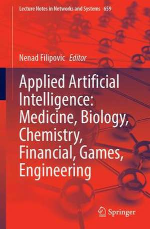 Applied Artificial Intelligence: Medicine, Biology, Chemistry, Financial, Games, Engineering de Nenad Filipovic