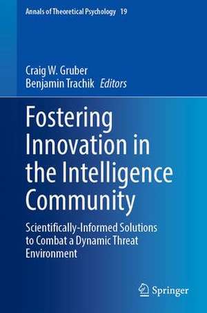 Fostering Innovation in the Intelligence Community: Scientifically-Informed Solutions to Combat a Dynamic Threat Environment de Craig W. Gruber