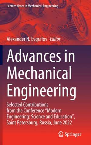 Advances in Mechanical Engineering: Selected Contributions from the Conference “Modern Engineering: Science and Education”, Saint Petersburg, Russia, June 2022 de Alexander N. Evgrafov