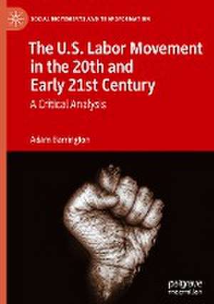 The U.S. Labor Movement in the 20th and Early 21st Century: A Critical Analysis de Adam Barrington