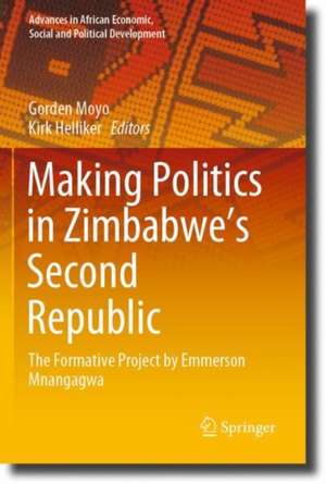 Making Politics in Zimbabwe’s Second Republic: The Formative Project by Emmerson Mnangagwa de Gorden Moyo