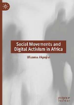 Social Movements and Digital Activism in Africa de Ufuoma Akpojivi