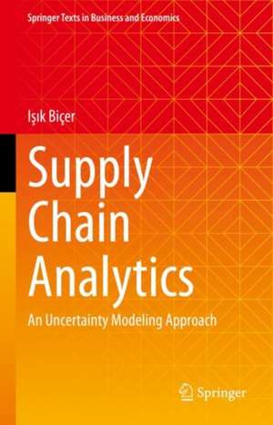 Supply Chain Analytics: An Uncertainty Modeling Approach de Işık Biçer