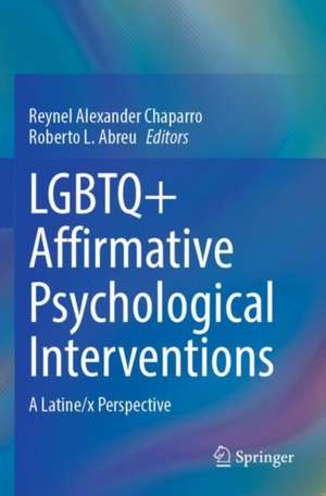 LGBTQ+ Affirmative Psychological Interventions: A Latine/x Perspective de Reynel Alexander Chaparro