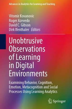 Unobtrusive Observations of Learning in Digital Environments: Examining Behavior, Cognition, Emotion, Metacognition and Social Processes Using Learning Analytics de Vitomir Kovanovic