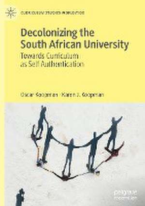 Decolonizing the South African University: Towards Curriculum as Self Authentication de Oscar Koopman