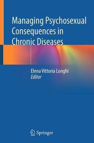 Managing Psychosexual Consequences in Chronic Diseases de Elena Vittoria Longhi