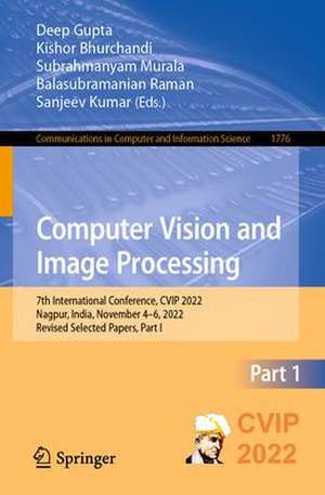 Computer Vision and Image Processing: 7th International Conference, CVIP 2022, Nagpur, India, November 4–6, 2022, Revised Selected Papers, Part I de Deep Gupta