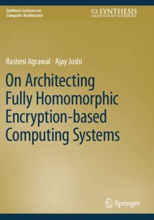 On Architecting Fully Homomorphic Encryption-based Computing Systems de Ajay Joshi