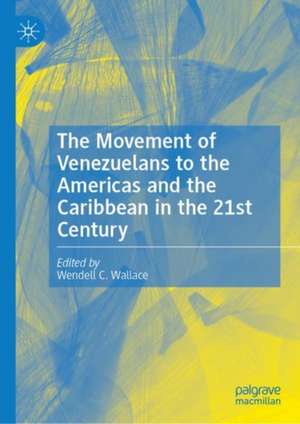 The Movement of Venezuelans to the Americas and the Caribbean in the 21st Century de Wendell C. Wallace