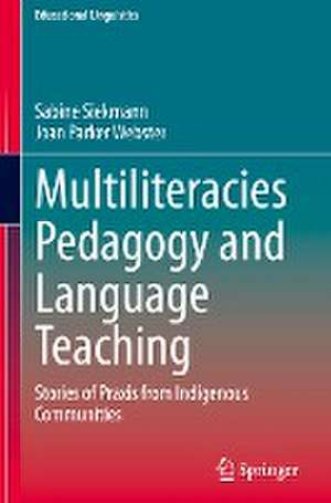 Multiliteracies Pedagogy and Language Teaching: Stories of Praxis from Indigenous Communities de Sabine Siekmann