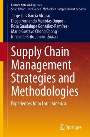 Supply Chain Management Strategies and Methodologies: Experiences from Latin America de Jorge Luis García Alcaraz