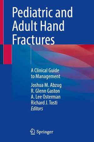 Pediatric and Adult Hand Fractures: A Clinical Guide to Management de Joshua M. Abzug