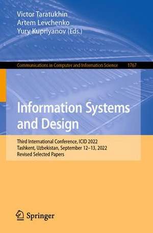 Information Systems and Design: Third International Conference, ICID 2022, Tashkent, Uzbekistan, September 12–13, 2022, Revised Selected Papers de Victor Taratukhin