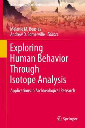 Exploring Human Behavior Through Isotope Analysis: Applications in Archaeological Research de Melanie M. Beasley