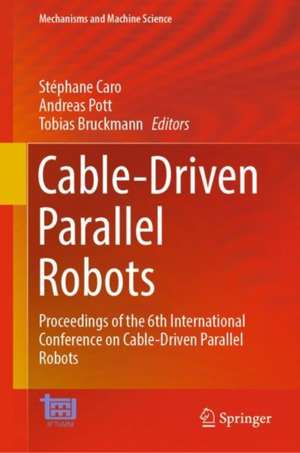 Cable-Driven Parallel Robots: Proceedings of the 6th International Conference on Cable-Driven Parallel Robots de Stéphane Caro