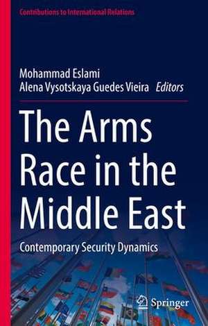 The Arms Race in the Middle East: Contemporary Security Dynamics de Mohammad Eslami