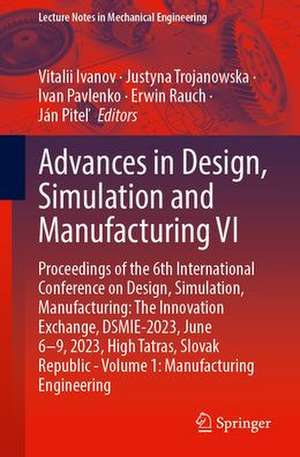 Advances in Design, Simulation and Manufacturing VI: Proceedings of the 6th International Conference on Design, Simulation, Manufacturing: The Innovation Exchange, DSMIE-2023, June 6–9, 2023, High Tatras, Slovak Republic - Volume 1: Manufacturing Engineering de Vitalii Ivanov