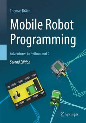 Mobile Robot Programming: Adventures in Python and C de Thomas Bräunl