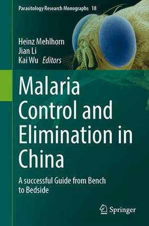 Malaria Control and Elimination in China: A successful Guide from Bench to Bedside de Heinz Mehlhorn