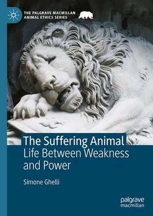 The Suffering Animal: Life Between Weakness and Power de Simone Ghelli