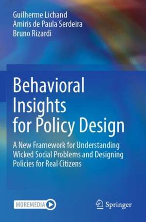 Behavioral Insights for Policy Design: A New Framework for Understanding Wicked Social Problems and Designing Policies for Real Citizens de Guilherme Lichand