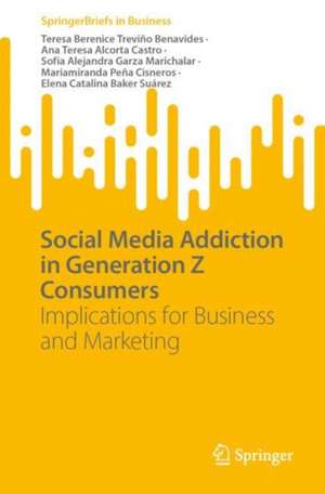 Social Media Addiction in Generation Z Consumers: Implications for Business and Marketing de Teresa Berenice Treviño Benavides