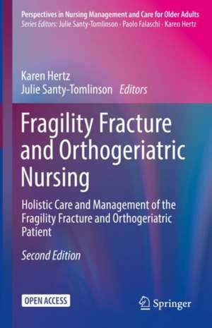 Fragility Fracture and Orthogeriatric Nursing: Holistic Care and Management of the Fragility Fracture and Orthogeriatric Patient de Karen Hertz